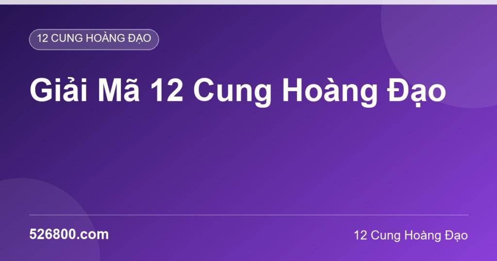 Giải Mã 12 Cung Hoàng Đạo: Cẩm Nang Toàn Diện Tính Cách, Tình Yêu & Sự Nghiệp