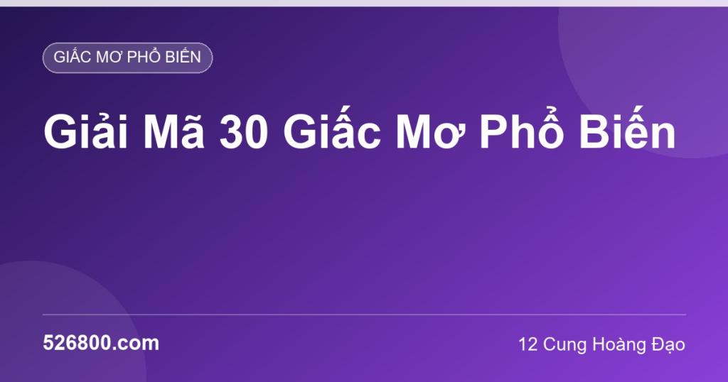 Giải Mã 30 Giấc Mơ Phổ Biến: Ý Nghĩa & Điềm Báo Theo Cung Hoàng Đạo